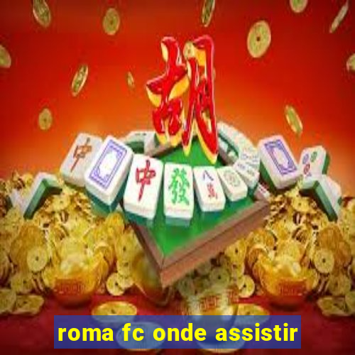 roma fc onde assistir